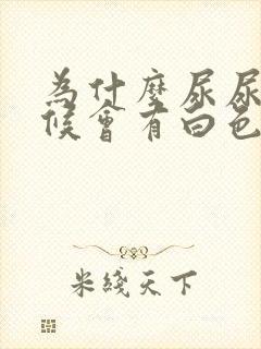 为什么尿尿的时候会有白色的东西