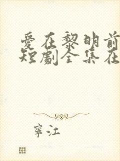 爱在黎明前升起短剧全集在线观看