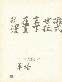 我在末世搬金砖漫画下拉式免费观看