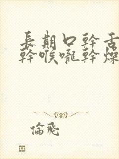 长期口干舌干咽干喉咙干燥