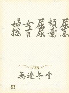 妇女尿频尿不尽总有尿意怎么办