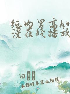 纯肉男高h啪动漫在线播放