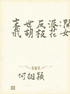 末世反派:开局截胡校花女主