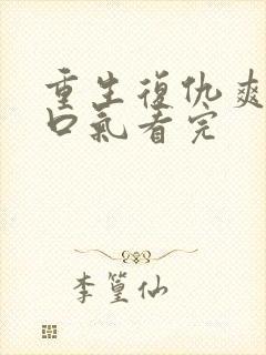 重生复仇爽文一口气看完