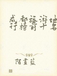 成都旅游地方排行榜前十名