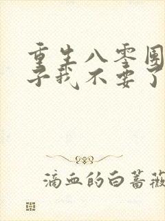 重生八零团长妻子我不要了