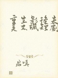 重生影后夫人又美又飒短剧合集