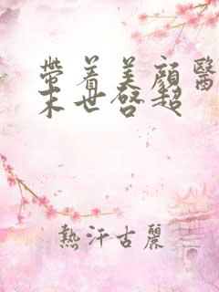 带着美颜医母闯末世启超