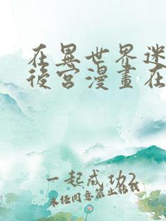 在异世界迷宫开后宫漫画在线免看