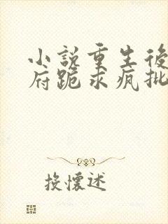 小说重生后,全府跪求疯批嫡女别杀我