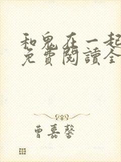 和鬼在一起漫画免费阅读全集