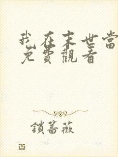 我在末世当僵神免费观看