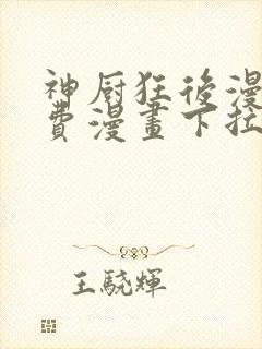 神厨狂后漫画免费漫画下拉式6漫画土豪漫画