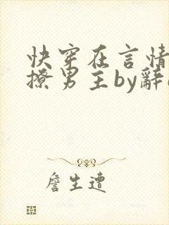 快穿在言情文里撩男主by辞e