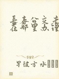 长春公交老年卡在哪里办理