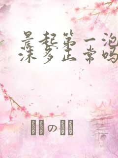 晨起第一泡尿泡沫多正常吗