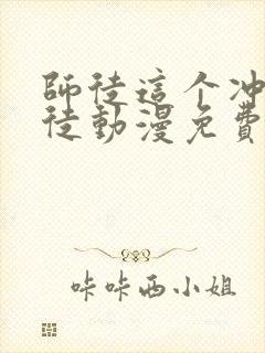 师徒这个冲师逆徒动漫免费观看