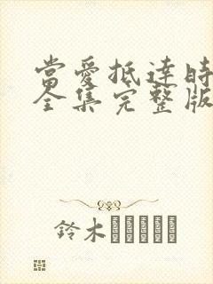 当爱抵达时短剧全集完整版