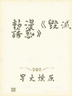 动漫《毁灭性的诱惑》