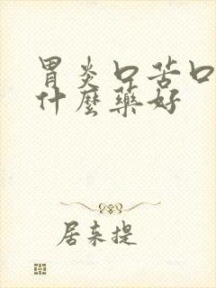 胃炎口苦口干吃什么药好