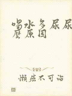 喝水多尿尿少什么原因