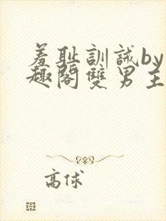 羞耻训诫by笔趣阁双男主