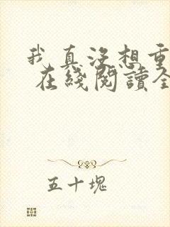 我真没想重生啊 在线阅读全文