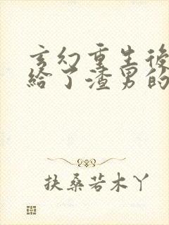 玄幻重生后我嫁给了渣男的死对头