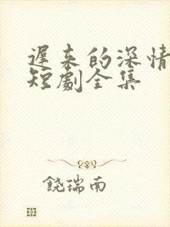 迟来的深情许墨短剧全集