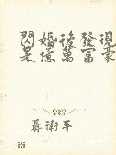 闪婚后发现老公是亿万富豪免费