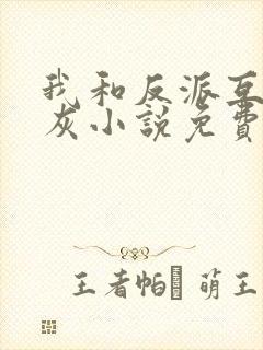 我和反派互相炮灰小说免费阅读