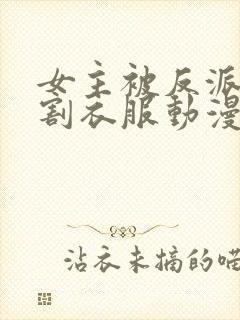 女主被反派控制割衣服动漫叫什么