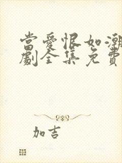 当爱恨如潮生短剧全集免费