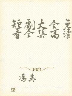 短剧大全免费观看全集高清