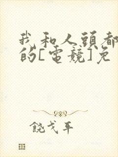 我和人头都是你的[电竞]免费阅读