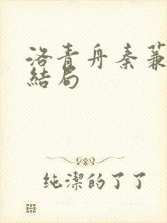 洛青舟秦蒹葭大结局