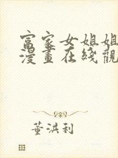 富家女姐姐免费漫画在线观看方法