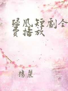 归凰短剧全集免费播放