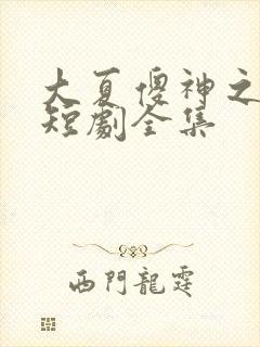 大夏傻神之逆袭短剧全集