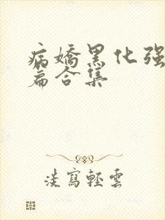 病娇黑化强制短篇合集