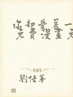 你却爱着一个他 免费漫画免费