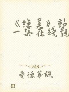 《绝美》动漫第一集在线观看