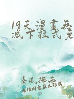 19天漫画无删减下拉式免费阅读