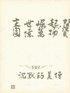 末世崛起,开局囤亿万物资txt全本