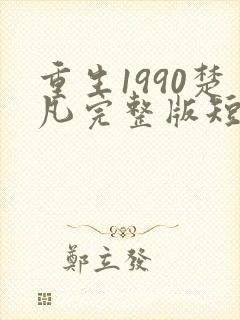 重生1990楚凡完整版短剧免费观看
