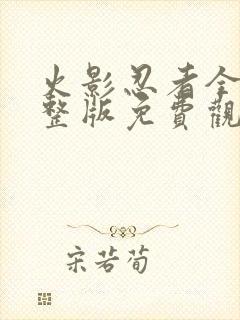 火影忍者全集完整版免费观看