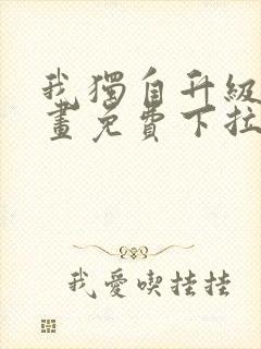 我独自升级6漫画免费下拉式六漫画