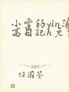 小雪的yin荡高日记h免费