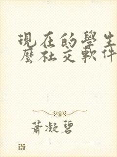 现在的学生玩什么社交软件