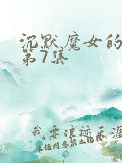 沉默魔女的秘密第7集